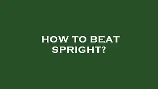 How to beat spright?