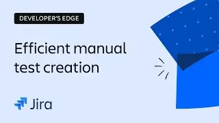 Efficient Manual Test Creation in Jira | The Developer&rsquo;s Edge | Atlassian