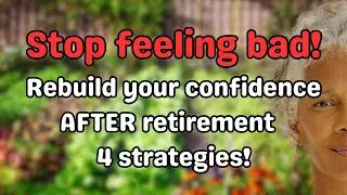 Stop Negative Self-Talk! 4 Strategies to Rebuild Self-Esteem After Retirement