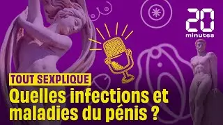 Quelles infections et maladies du p&eacute;nis ? - Podcast