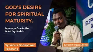Message One: God's Desire for Spiritual Maturity | Sylvanus Godspower