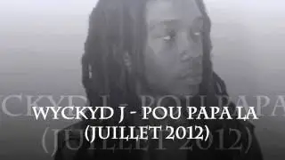 Wyckyd J - Pou papa la (JUILLET 2012)