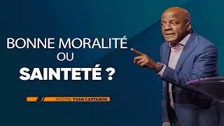 BONNE MORALIT&Eacute; OU SAINTET&Eacute;   Ap&ocirc;tre Yvan Castanou