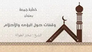 #خطبة_جمعة بعنوان : وقفات حول #الرؤى و#الأحلام || الشيخ : #شخيّر_الطوالة