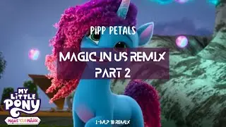 Magic in Us Part 2 (ft. Pipp Petals) [I-MLP18 Remix] | MLP: Make Your Mark