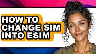 How to Change Sim Into Esim (easy Method)