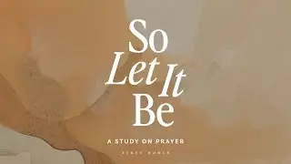 So Let It Be - A Study on Prayer | Week 5 | Petition