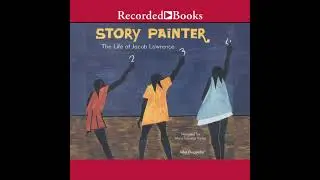 Story Painter: The Life of Jacob Lawrence by John Duggleby | Full Audiobook
