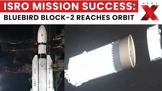 BlueBird Block-2 Reaches Orbit Successfully | ISRO Mission Update | NewsX