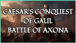 Caesar's Conquest Of Gaul | Battle of the Axona | The Gallic Wars | Episode 04
