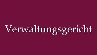 How to Pronounce ''Verwaltungsgericht'' (Administrative Court) Correctly in German