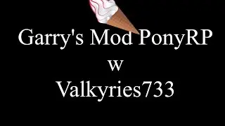Garry's mod - PonyRP Sandbox with Valkyries733