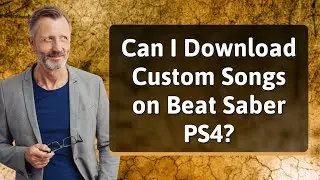 Can I Download Custom Songs on Beat Saber PS4?