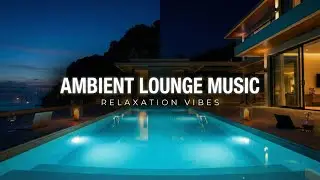 Relaxing Luxury | Ambient Lounge Music & Smooth Chillout Beats