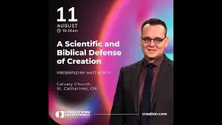 Calvary Church, St. Catharines - August 11, 2024 - A Scientific and Biblical Defense of Creation