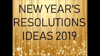 NEW YEAR'S RESOLUTIONS IDEAS 2019