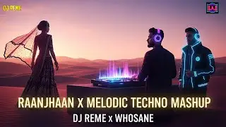 🎧 Raanjhan X Melodic Techno Mashup | DJ Reme X Whosane 🔥