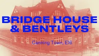Bentleys and the Bridge House, Canning Town