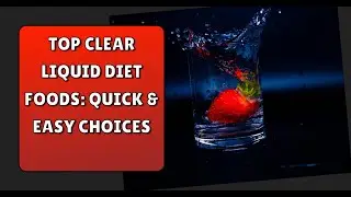 Top Clear Liquid Diet Foods: Quick & Easy Choices