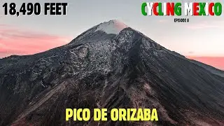 Climbing Mexico's Highest Peak! ~ [Pico de Orizaba] • CYCLING MEXICO - EPISODE 8