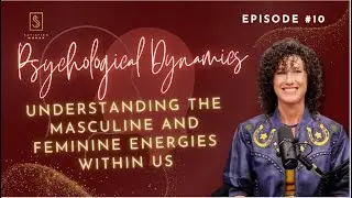 Episode #10: Psychological Dynamics: Understanding Masculine and Feminine Energies Within Our Psyche