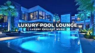 Luxury Pool Lounge ~ Smooth Luxury Chillout Music & Relaxing Tropical Vibes