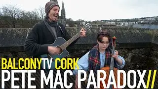 PETE MAC PARADOX - NOTHING LASTS (BalconyTV)