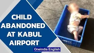 Kabul: Child abandoned at airport, heart wrenching images go viral | Oneindia News