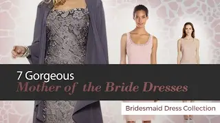 7 Gorgeous Mother of the Bride Dresses Bridesmaid Dress Collection