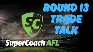 ROUND 13 TRADE TALK - AFL SUPERCOACH