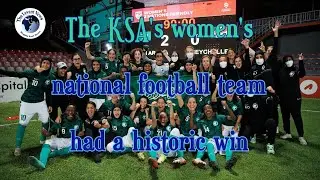 The KSA's women's national football team had a historic win