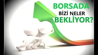 BORSADA BİZİ NELER BEKLİYOR ?