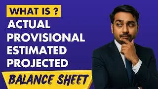 Balance sheet : Actual vs Provisional vs Estimated vs Projected | Explained | CA Rajnish Kumar