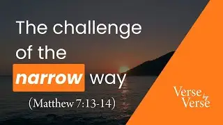 The Challenge of the Narrow Way (Matthew 7:13-14) | Verse by Verse