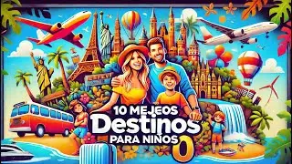 Los 10 Mejores Destinos para Viajar con Ni&ntilde;os