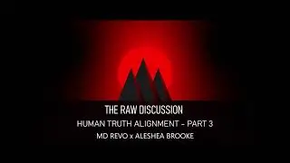 PART THREE - HUMAN TRUTH ALIGNMENT with Special Guest ALESHEA BROOKE | THE RAW DISCUSSION