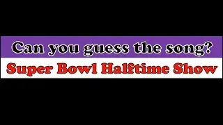 [TRIVIA] Guess the Song - SuperBowl Halftime Show