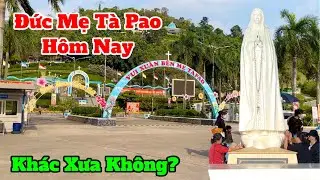Đức Mẹ T&agrave; Pao H&ocirc;m Nay - Kh&aacute;c Xưa Kh&ocirc;ng?