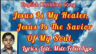 Jesus is my Healer | English Christian Song |  Lyrics. Late. Mstr. Febin Iype. | AI Music.