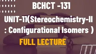 BCHCT -131 UNIT -11(Stereochemistry-II: Configurational Isomers)