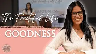 Goodness || Women's Bible Study - The Fruit-Full Life || Melissa Salamat