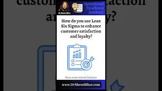 How to Use Lean Six Sigma to Enhance Customer Satisfaction & Loyalty | Dr. Shruti Bhat