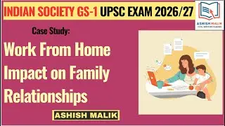 Case Study: Work From Home Impact on Family Relationships BY ASHISH MALIK #upsc #society #family