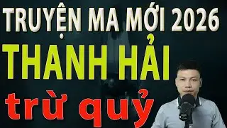 Truyện Ma Mới 2026 - THANH HẢI TRỪ QUỶ - Truyện ma làng quê MC Đình Soạn #mcdinhsoan