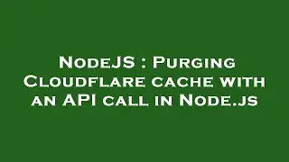 NodeJS : Purging Cloudflare cache with an API call in Node.js