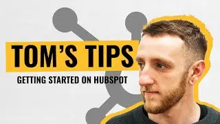 TOMS TIPS: S1 E1 GETTING STARTED ON HUBSPOT