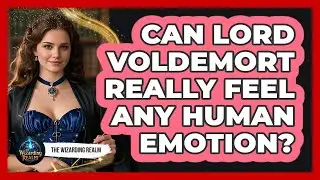 Can Lord Voldemort Really Feel Any Human Emotion?