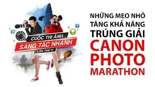 Những mẹo nhỏ trong cuộc thi Canon Photo Marathon | Tập 15 | Nhiếp Ảnh 360