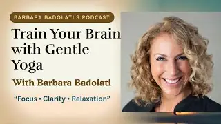 Train Your Brain with Gentle Yoga | Boost Focus, Clarity & Relaxation | Barbara Badolati