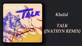 Khalid - Talk (JNATHYN REMIX)